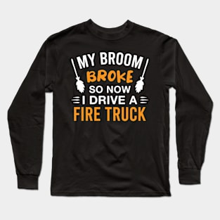 Funny Firefighter Halloween Witch My Broom Broke so Now I Drive a Fire Truck Long Sleeve T-Shirt